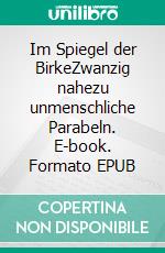 Im Spiegel der BirkeZwanzig nahezu unmenschliche Parabeln. E-book. Formato EPUB