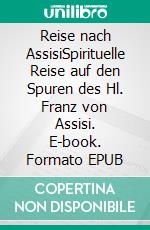 Reise nach AssisiSpirituelle Reise auf den Spuren des Hl. Franz von Assisi. E-book. Formato EPUB ebook di Reinhard Decker