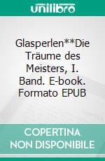 Glasperlen**Die Träume des Meisters, I. Band. E-book. Formato EPUB ebook di Leo Hoeninger