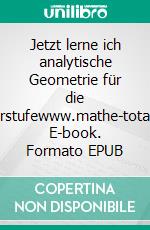 Jetzt lerne ich analytische Geometrie für die Oberstufewww.mathe-total.de. E-book. Formato EPUB ebook