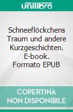 Schneeflöckchens Traum und andere Kurzgeschichten. E-book. Formato EPUB ebook di Andreas Petz