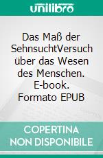 Das Maß der SehnsuchtVersuch über das Wesen des Menschen. E-book. Formato EPUB ebook