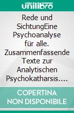 Rede und SichtungEine Psychoanalyse für alle. Zusammenfassende Texte zur Analytischen Psychokatharsis. E-book. Formato EPUB ebook