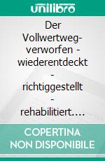 Der Vollwertweg- verworfen - wiederentdeckt - richtiggestellt - rehabilitiert. E-book. Formato EPUB ebook