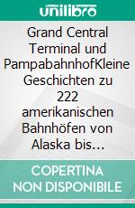 Grand Central Terminal und PampabahnhofKleine Geschichten zu 222 amerikanischen Bahnhöfen von Alaska bis Feuerland. E-book. Formato EPUB ebook