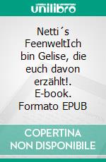 Netti´s FeenweltIch bin Gelise, die euch davon erzählt!. E-book. Formato EPUB ebook di Maria-Antoinette Probsdorfer