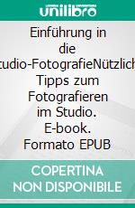 Einführung in die Studio-FotografieNützliche Tipps zum Fotografieren im Studio. E-book. Formato EPUB ebook di Tim Reckmann