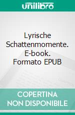 Lyrische Schattenmomente. E-book. Formato EPUB ebook di Lorenz Filius