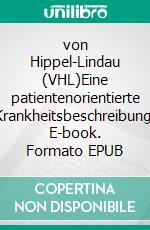 von Hippel-Lindau (VHL)Eine patientenorientierte Krankheitsbeschreibung. E-book. Formato EPUB ebook