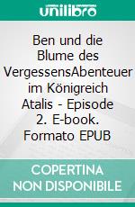 Ben und die Blume des VergessensAbenteuer im Königreich Atalis - Episode 2. E-book. Formato EPUB ebook di Markus Ostermeier