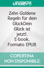 Zehn Goldene Regeln für dein GlückDein Glück ist jetzt!. E-book. Formato EPUB ebook di Thomas Damran Landsberg