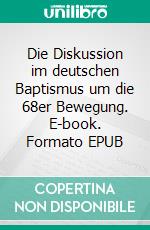 Die Diskussion im deutschen Baptismus um die 68er Bewegung. E-book. Formato EPUB ebook