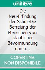 Die Neu-Erfindung der SchuleDie Befreiung der Menschen von staatlicher Bevormundung durch Permation und Autonomie. E-book. Formato EPUB ebook di Michael Siegmund