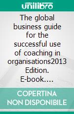 The global business guide for the successful use of coaching in organisations2013 Edition. E-book. Formato EPUB ebook