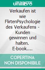Verkaufen ist wie FlirtenPsychologie des Verkaufens - Kunden gewinnen und halten. E-book. Formato EPUB ebook