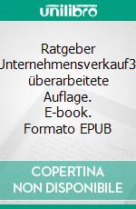 Ratgeber Unternehmensverkauf3. überarbeitete Auflage. E-book. Formato EPUB ebook