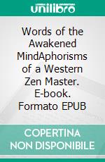 Words of the Awakened MindAphorisms of a Western Zen Master. E-book. Formato EPUB ebook