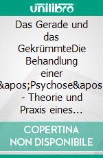 Das Gerade und das GekrümmteDie Behandlung einer 'Psychose' - Theorie und Praxis eines neuen selbstanalytischen Verfahrens. E-book. Formato EPUB ebook di Günter von Hummel