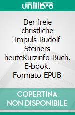 Der freie christliche Impuls Rudolf Steiners heuteKurzinfo-Buch. E-book. Formato EPUB ebook