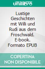 Lustige Geschichten mit Willi und Rudi aus dem Froschwald. E-book. Formato EPUB ebook