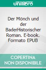 Der Mönch und der BaderHistorischer Roman. E-book. Formato EPUB ebook