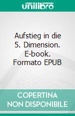Aufstieg in die 5. Dimension. E-book. Formato EPUB ebook