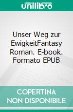 Unser Weg zur EwigkeitFantasy Roman. E-book. Formato EPUB ebook di Dietmar Dressel