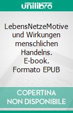 LebensNetzeMotive und Wirkungen menschlichen Handelns. E-book. Formato EPUB ebook