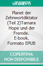 Planet der Zehnwortdiktatur (Teil 2)Tamara Hope und der Fremde. E-book. Formato EPUB ebook