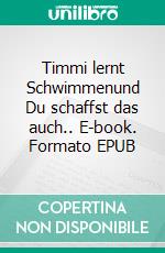 Timmi lernt Schwimmenund Du schaffst das auch.. E-book. Formato EPUB