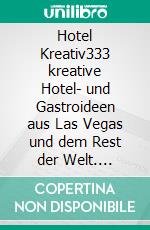 Hotel Kreativ333 kreative Hotel- und Gastroideen aus Las Vegas und dem Rest der Welt. E-book. Formato EPUB ebook