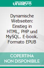 Dynamische Webseiten: Einstieg in HTML, PHP und MySQL. E-book. Formato EPUB ebook