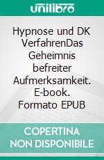 Hypnose und DK VerfahrenDas Geheimnis befreiter Aufmerksamkeit. E-book. Formato EPUB ebook