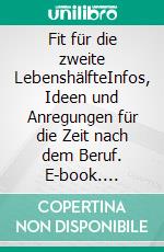 Fit für die zweite LebenshälfteInfos, Ideen und Anregungen für die Zeit nach dem Beruf. E-book. Formato EPUB