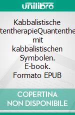 Kabbalistische QuantentherapieQuantentherapie mit kabbalistischen Symbolen. E-book. Formato EPUB ebook di Axel Englert