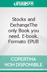 Stocks and ExchangeThe only Book you need. E-book. Formato EPUB ebook