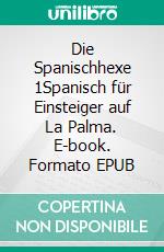 Die Spanischhexe 1Spanisch für Einsteiger auf La Palma. E-book. Formato EPUB ebook