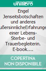 Engel Jenseitsbotschaften und anderes AußersinnlicheErfahrungen einer Lebens- Sterbe- und Trauerbegleiterin. E-book. Formato EPUB ebook di Ilse Jedlicka