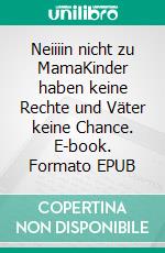 Neiiiin nicht zu MamaKinder haben keine Rechte und Väter keine Chance. E-book. Formato EPUB ebook di Martin Orack