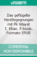 Das geflügelte HerzBegegnungen mit Pir Vilayat I. Khan. E-book. Formato EPUB ebook