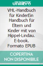 VHL-Handbuch für KinderEin Handbuch für Eltern und Kinder mit von Hippel-Lindau. E-book. Formato EPUB