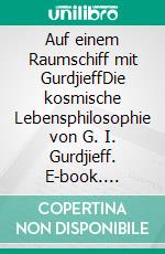 Auf einem Raumschiff mit GurdjieffDie kosmische Lebensphilosophie von G. I. Gurdjieff. E-book. Formato EPUB ebook di Bruno Martin