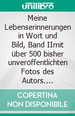 Meine Lebenserinnerungen in Wort und Bild, Band IImit über 500 bisher unveröffentlichten Fotos des Autors. E-book. Formato EPUB ebook