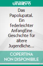 Das Papolupatal. Ein federleichter AnfangEine Geschichte für ältere Jugendliche und jung gebliebene Erwachsene. E-book. Formato EPUB ebook