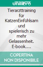 Tierarzttraining für KatzenEinfühlsam und spielerisch zu mehr Gelassenheit. E-book. Formato EPUB