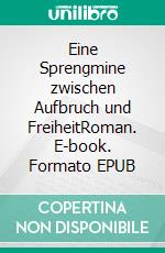 Eine Sprengmine zwischen Aufbruch und FreiheitRoman. E-book. Formato EPUB ebook di Dietmar Dressel