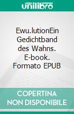 Ewu.lutionEin Gedichtband des Wahns. E-book. Formato EPUB ebook di Uwe Kraus