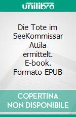 Die Tote im SeeKommissar Attila ermittelt. E-book. Formato EPUB ebook