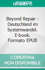 Beyond Repair - Deutschland im Systemwandel. E-book. Formato EPUB ebook di Erwin Grandinger