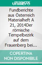 Fundberichte aus Österreich Materialheft A 21, 2014Der römische Tempelbezirk auf dem Frauenberg bei Leibnitz. E-book. Formato PDF ebook di Bernhard Schrettle